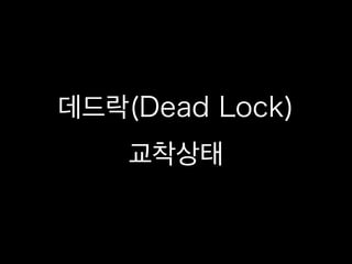 데드락(Dead Lock)
교착상태
 