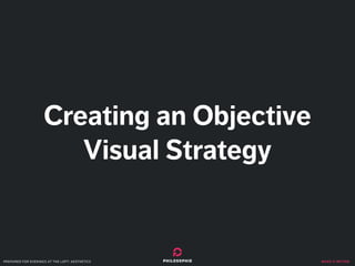 make it better
Creating an Objective
Visual Strategy
prepared for evenings at the loft: aesthetics
 