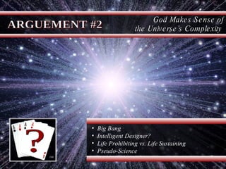 God Makes Sense of the Universe’s Complexity   ARGUEMENT #2 Big Bang Intelligent Designer? Life Prohibiting vs. Life Sustaining Pseudo-Science 108 ? 