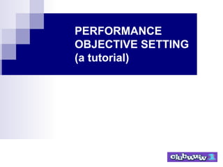 PERFORMANCE
OBJECTIVE SETTING
(a tutorial)
 