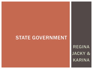 STATE GOVERNMENT
REGINA
JACKY &
KARINA

 
