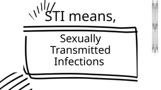 STI means,
Sexually
Transmitted
Infections
 