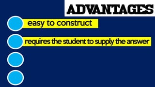 ADVANTAGES
easy to construct
requiresthestudenttosupplytheanswer
 