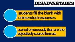 disadvantages
studentsfill theblankwith
unintendedresponses
scorederroneouslythanarethe
objectivelyscoredformats
 