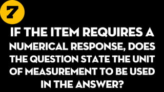 7
If the item requires a
numerical response, does
the question state the unit
of measurement to be used
in the answer?
 