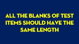 All the blanks of test
items should have the
same length
 
