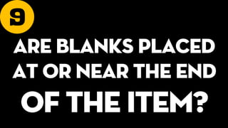 9
Are blanks placed
at or near the end
of the item?
 