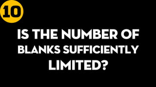 10
Is the number of
blanks sufficiently
limited?
 