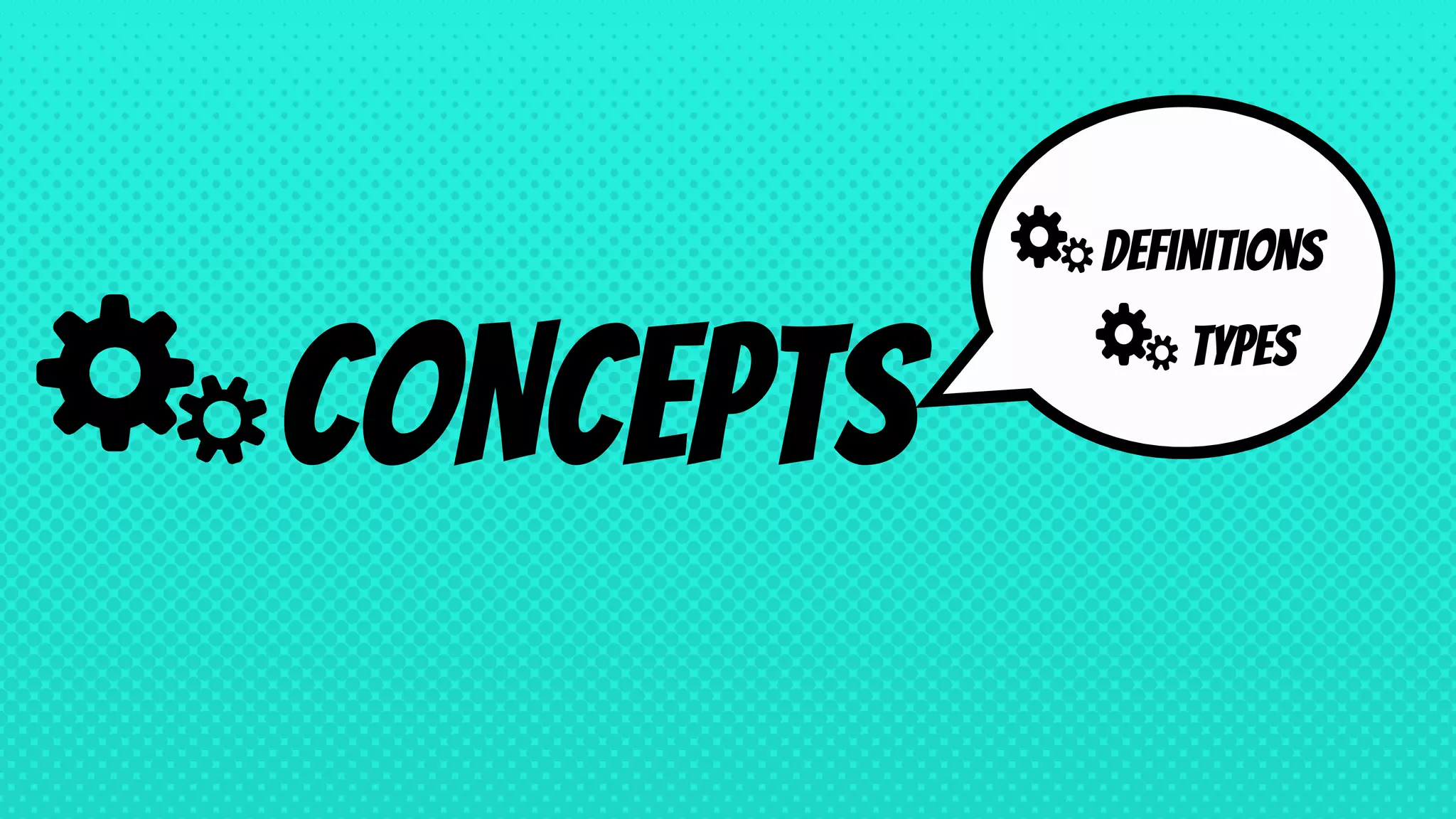 CONCEPTS
Definitions
TYPES
 