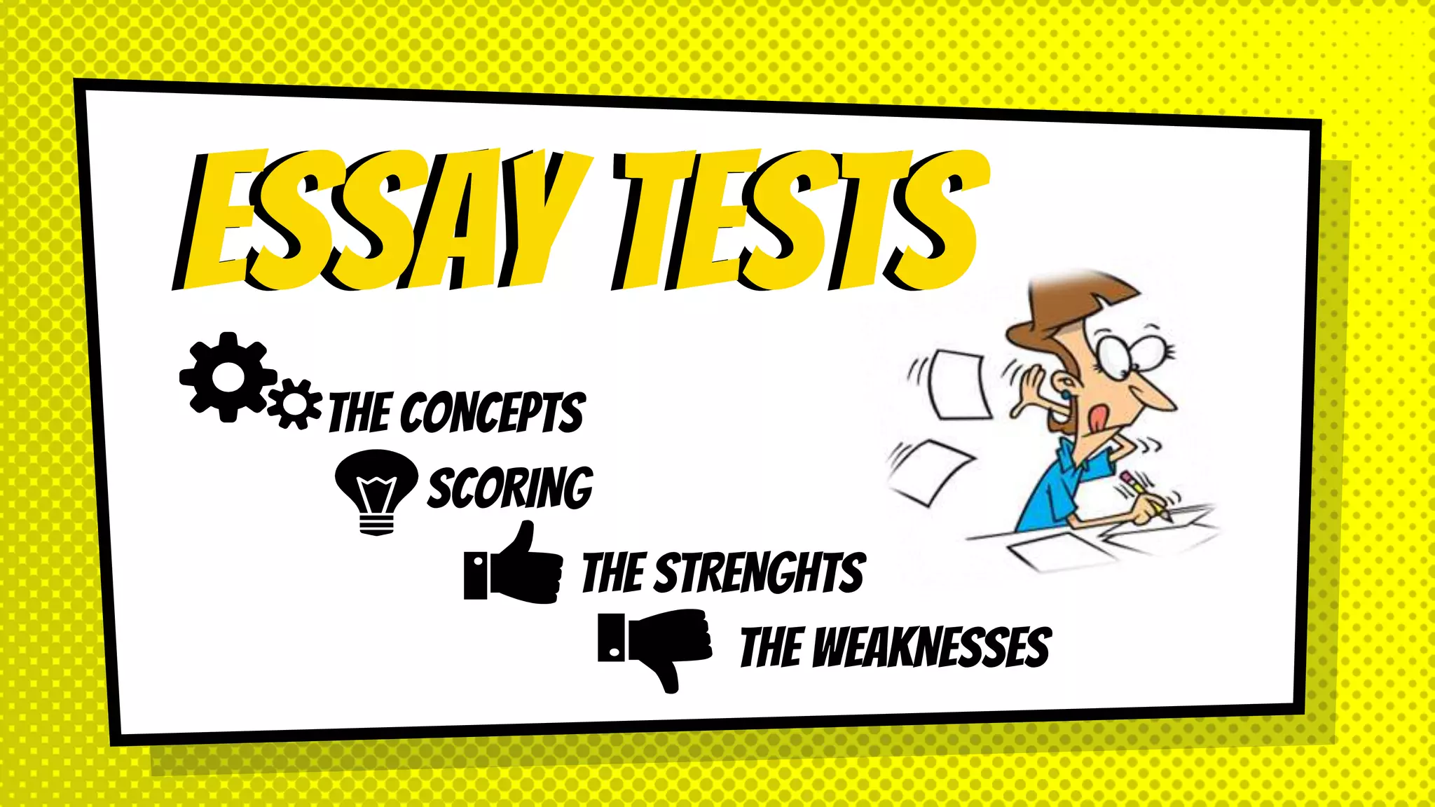 ESSAY TESTS
THE CONCEPTS
THE STRENGHTS
THE WEAKNESSES
ESSAY TESTS
SCORING
 