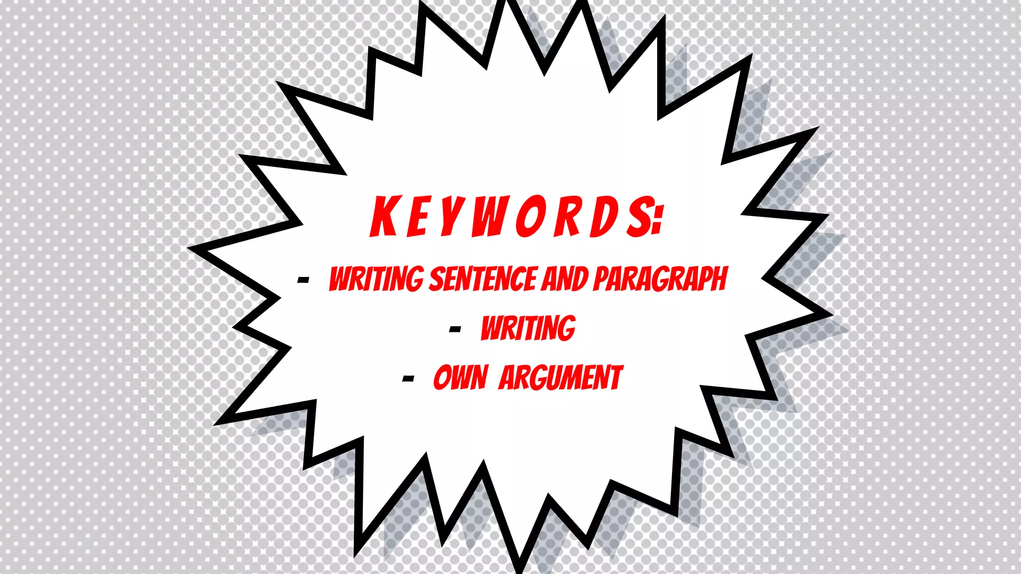K E Y W O R D S:
- WRITING SENTENCE AND PARAGRAPH
- WRITING
- OWN ARGUMENT
 