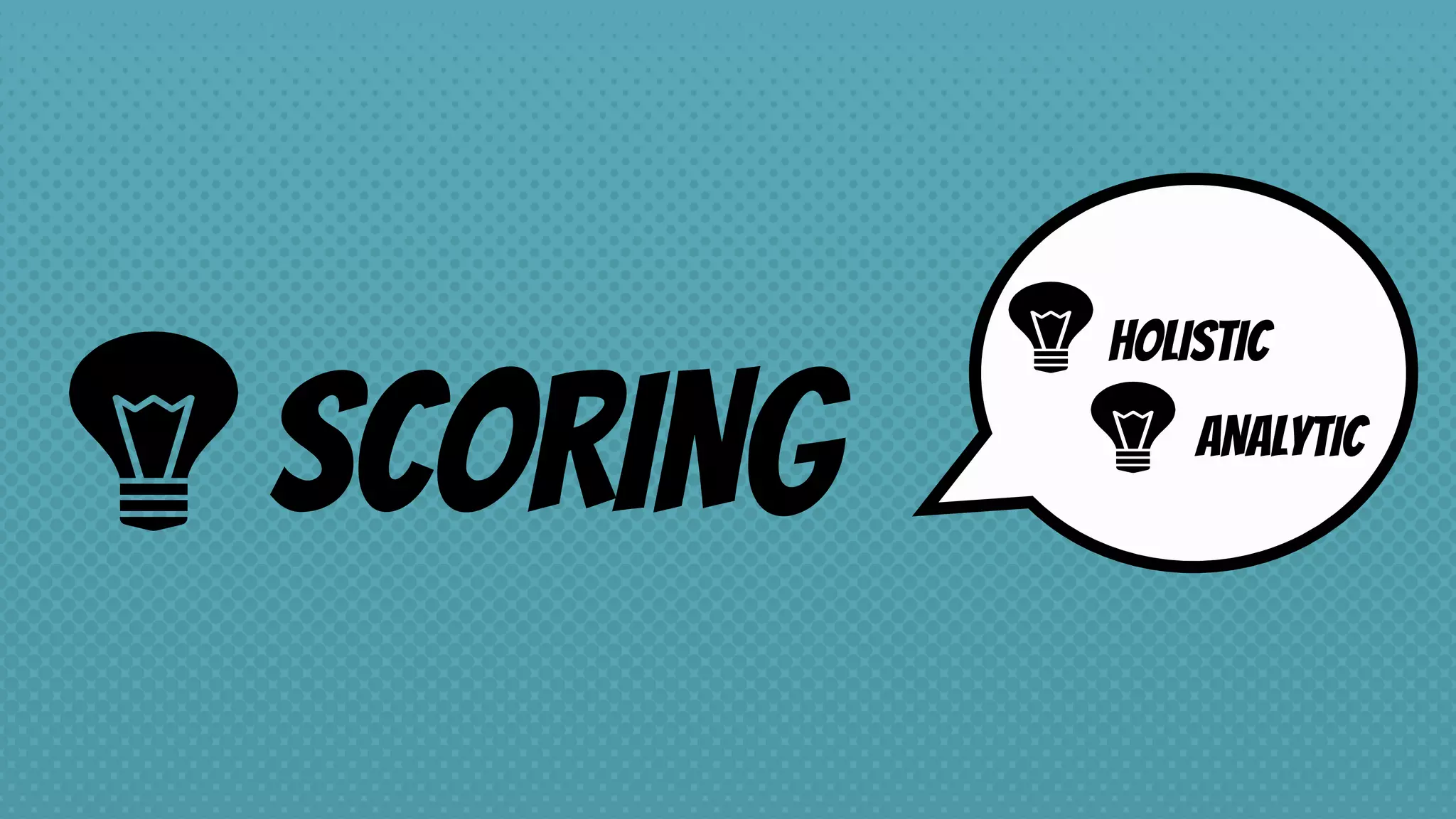 SCORING
HOLISTIC
ANALYTIC
 