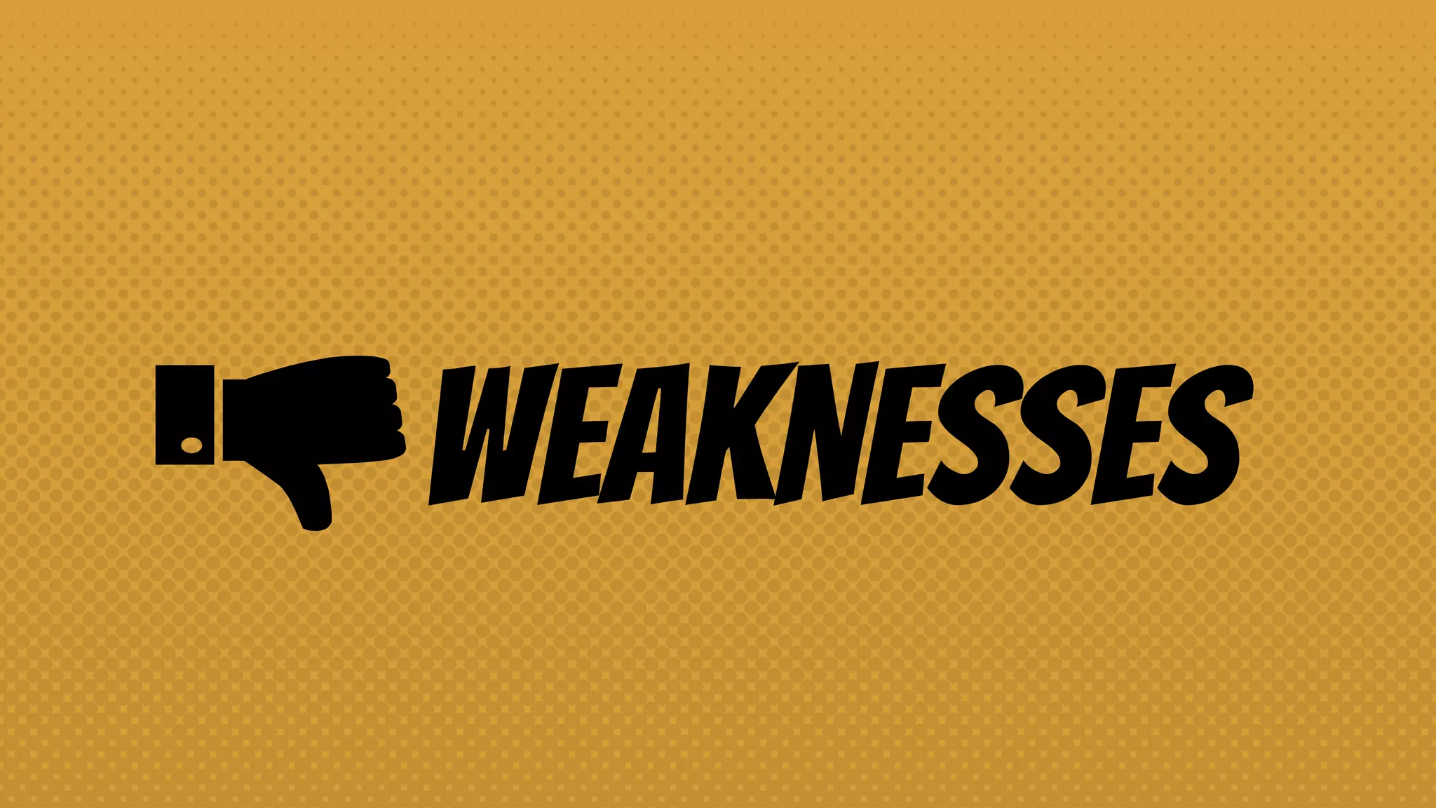 WEAKNESSES
 