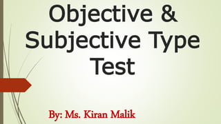 Objective &
Subjective Type
Test
By: Ms. Kiran Malik
 