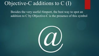 Objective-C additions to C (I)
  Besides the very useful #import, the best way to spot an
  addition to C by Objective-C is the presence of this symbol
 