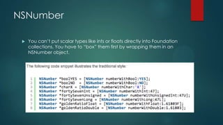 NSNumber

    You can’t put scalar types like ints or floats directly into Foundation
     collections. You have to “box” them first by wrapping them in an
     NSNumber object.
 