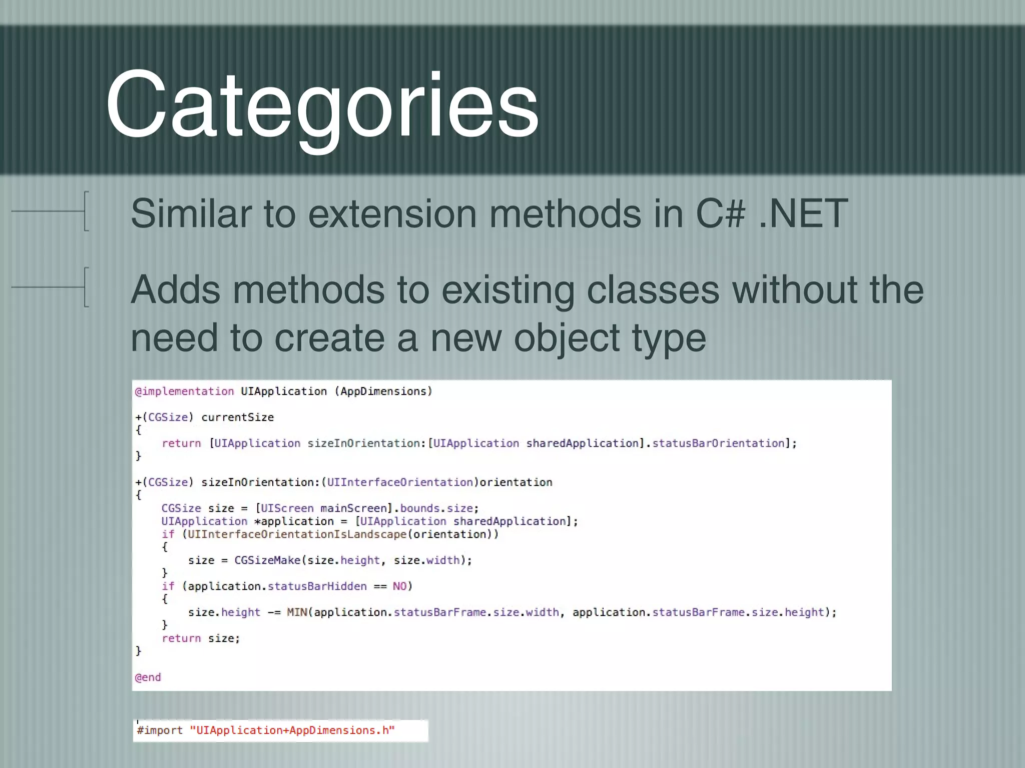 Categories
Similar to extension methods in C# .NET
Adds methods to existing classes without the
need to create a new object type

 