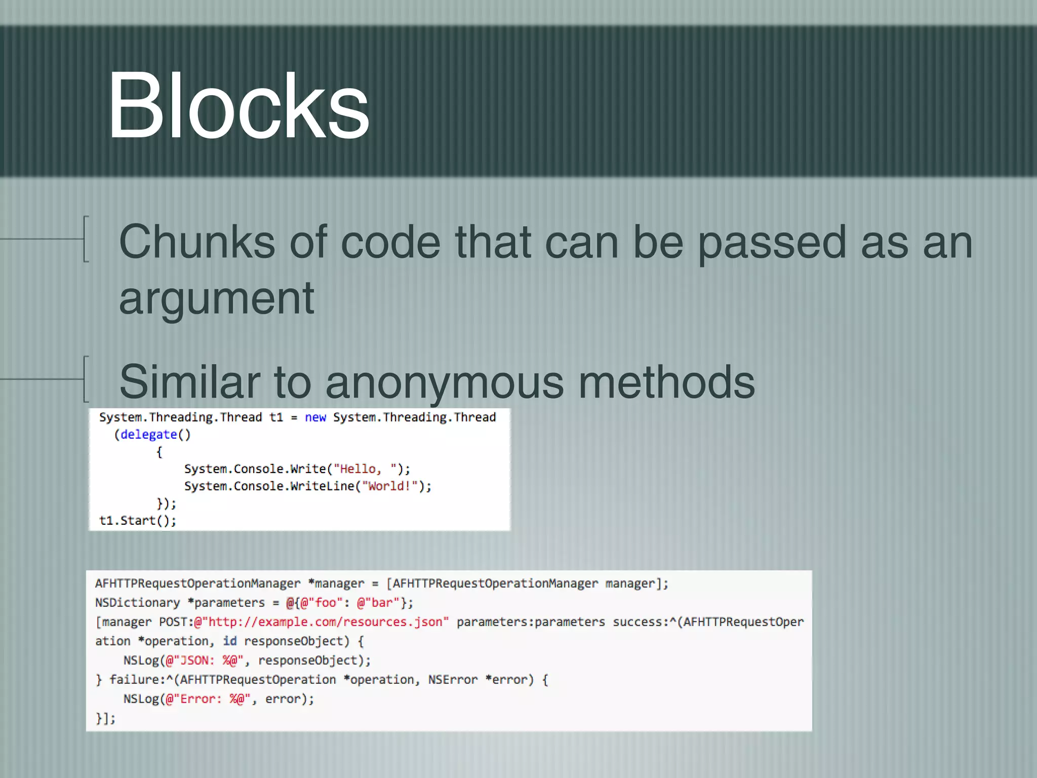 Blocks
Chunks of code that can be passed as an
argument
Similar to anonymous methods

 