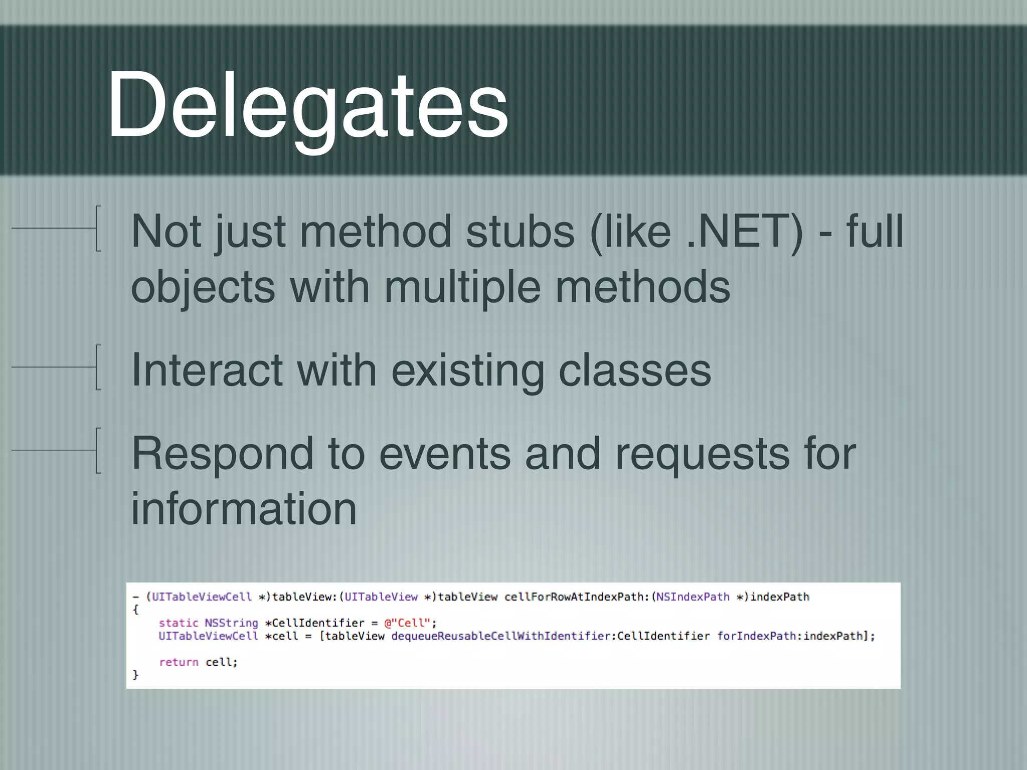 Delegates
Not just method stubs (like .NET) - full
objects with multiple methods
Interact with existing classes
Respond to events and requests for
information

 
