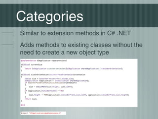 Categories
Similar to extension methods in C# .NET
Adds methods to existing classes without the
need to create a new object type

 