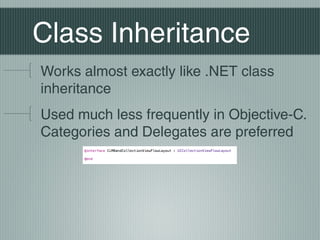 Class Inheritance
Works almost exactly like .NET class
inheritance
Used much less frequently in Objective-C.
Categories and Delegates are preferred

 
