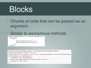 Blocks
Chunks of code that can be passed as an
argument
Similar to anonymous methods

 