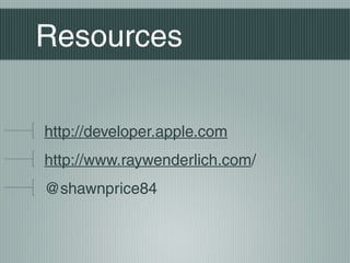 Resources
http://developer.apple.com
http://www.raywenderlich.com/
@shawnprice84

 