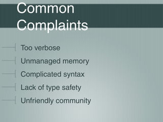 Common
Complaints
Too verbose
Unmanaged memory
Complicated syntax
Lack of type safety
Unfriendly community

 