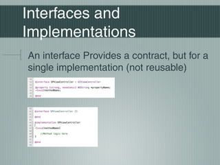 Interfaces and
Implementations
An interface Provides a contract, but for a
single implementation (not reusable)

 
