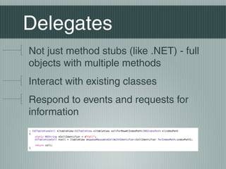 Delegates
Not just method stubs (like .NET) - full
objects with multiple methods
Interact with existing classes
Respond to events and requests for
information

 