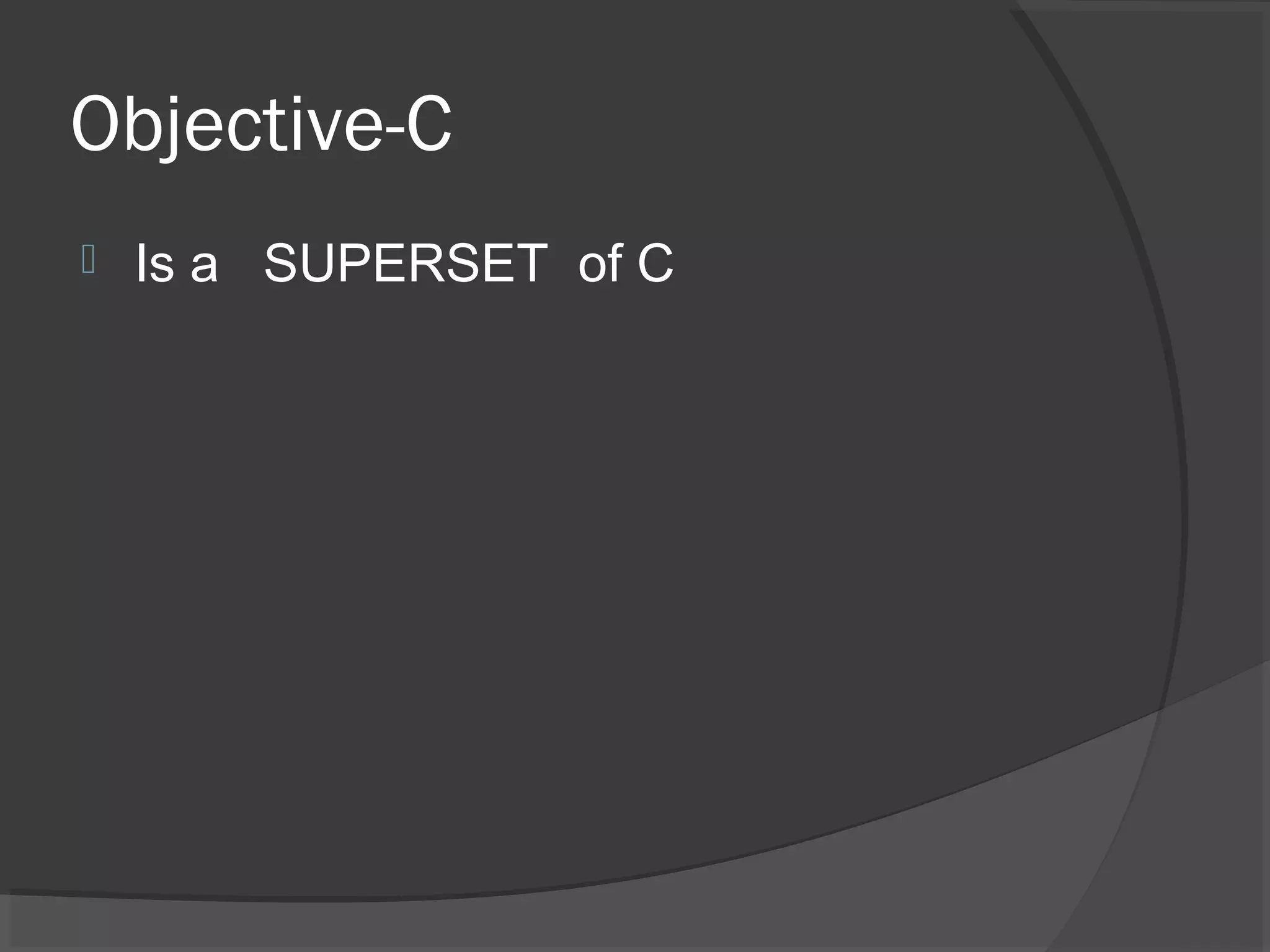 Objective-C  Is a SUPERSET of C 