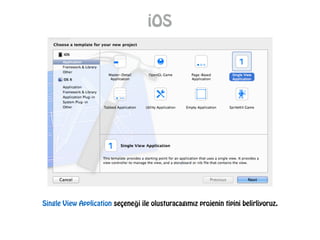 iOS
Single View Application seçeneği ile olusturacagımız projenin tipini belirliyoruz.
 