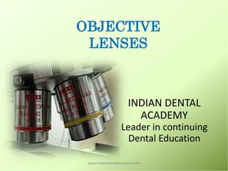 OBJECTIVE
LENSES
INDIAN DENTAL
ACADEMY
Leader in continuing
Dental Education
www.indiandentalacademy.com
 