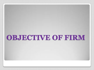 OBJECTIVE OF FIRM

 
