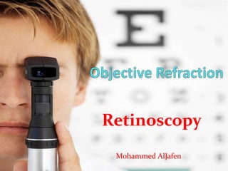 Retinoscopy
Mohammed AlJafen
 