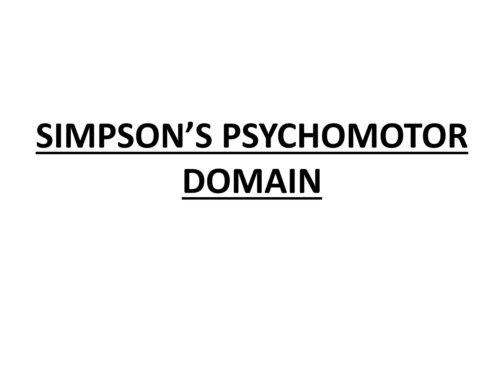 SIMPSON’S PSYCHOMOTOR
DOMAIN
 