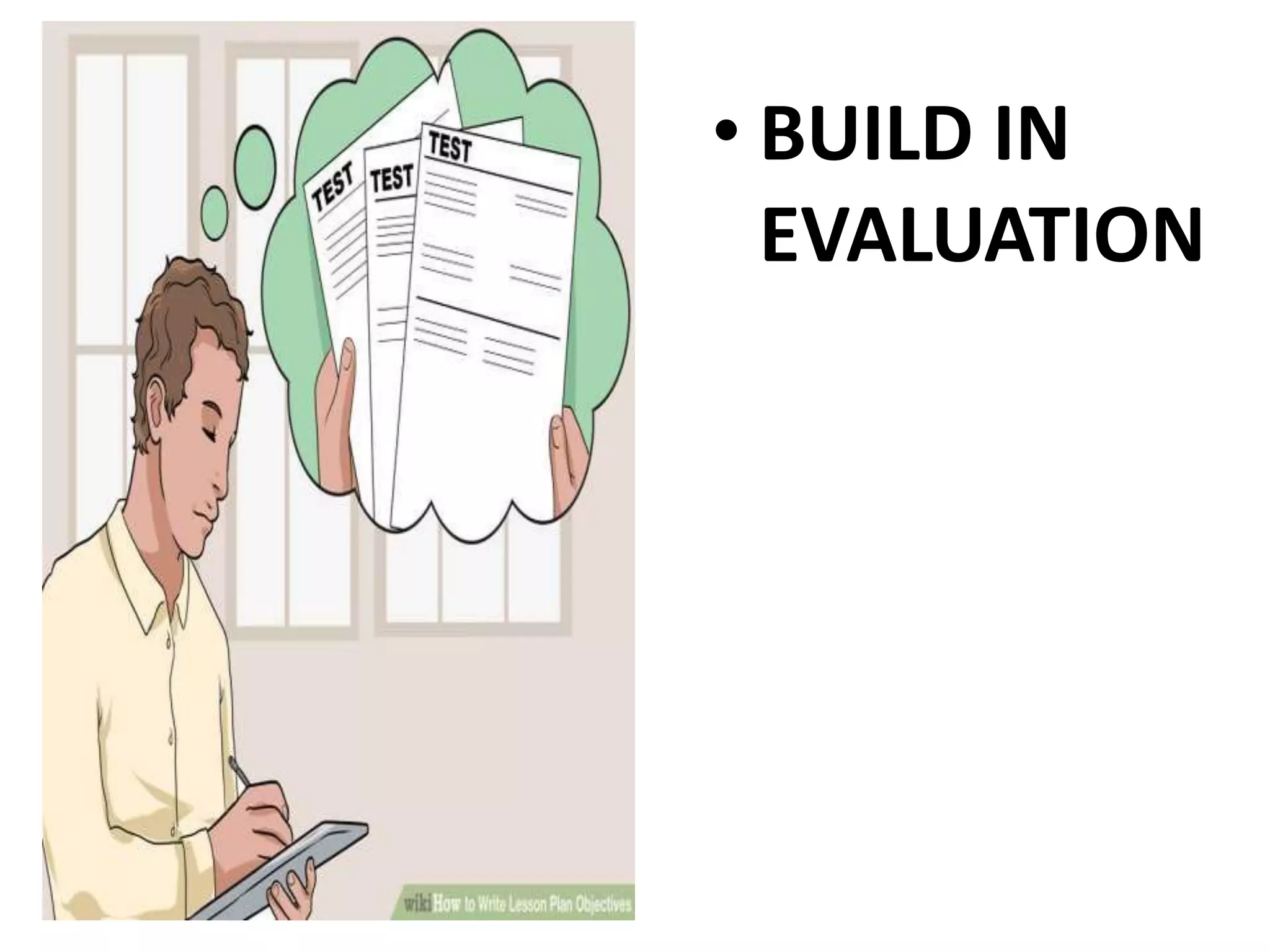• BUILD IN
EVALUATION
 
