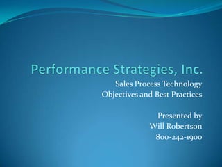 Sales Process Technology
Objectives and Best Practices
Presented by
Will Robertson
800-242-1900
 