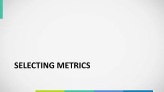 SELECTING METRICS
 