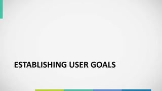 ESTABLISHING USER GOALS
 