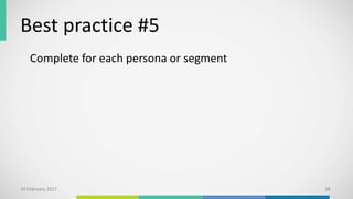 Best practice #5
Complete for each persona or segment
10 February 2017 38
 