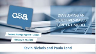 Kevin Nichols and Paula Land
DEVELOPING AN
OBJECTIVES-BASED
CONTENT MODEL
 