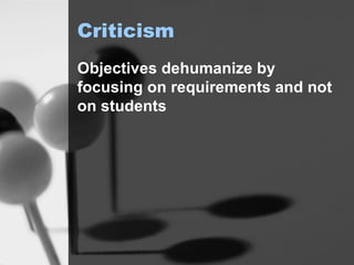 Criticism Objectives dehumanize by focusing on requirements and not on students 