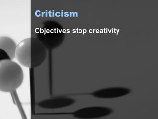 Criticism Objectives stop creativity 