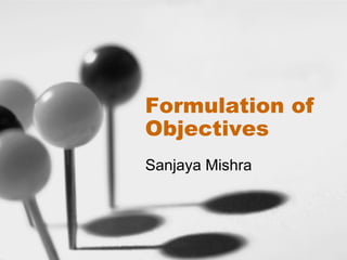 Formulation of Objectives Sanjaya Mishra 