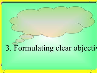 3. Formulating clear objectives.  