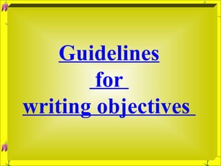 Guidelines for  writing objectives  