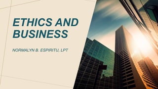 ETHICS AND
BUSINESS
NORMALYN B. ESPIRITU, LPT
 