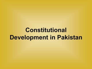 Constitutional
Development in Pakistan
 