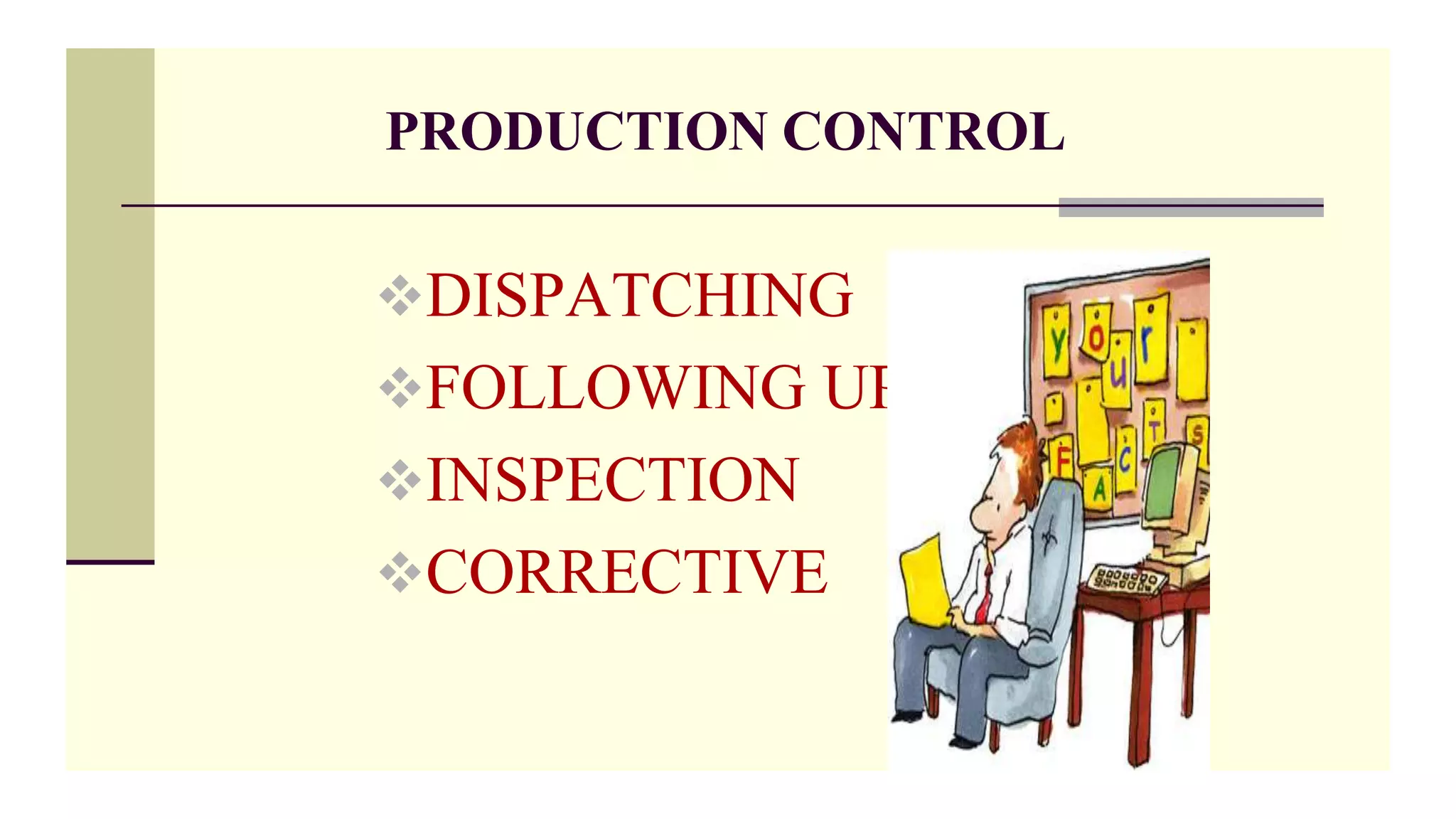 PRODUCTION CONTROL
DISPATCHING
FOLLOWING UP
INSPECTION
CORRECTIVE
 